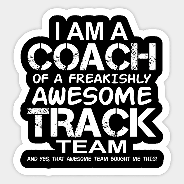 I Am a Coach Of A Freakishly Awesome Track Team And Yes That Awesome Team Bought Me This Sticker by nikkidawn74